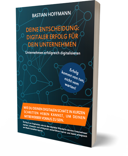 Bastian Hoffmann - Deine Entscheidung - Digitaler Erfolg für dein Unternehmen